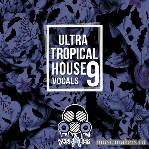 Vandalism - Ultra Tropical House Vocals 9 (MIDI, WAV)