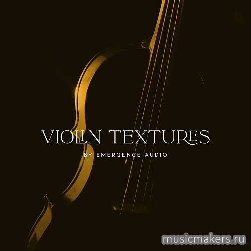 Emergence Audio - Violin Textures 2.0.0 (KONTAKT)