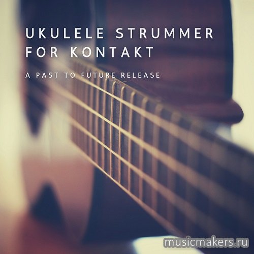 Past to Future Reverbs - Ukulele Strummer (KONTAKT)