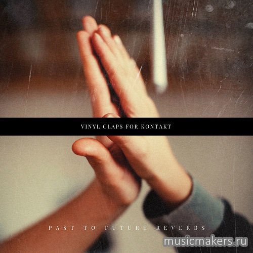 Past to Future Reverbs - Vinyl Claps (KONTAKT, WAV)